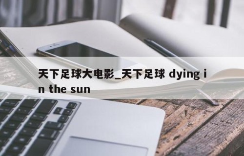 天下足球大电影_天下足球 dying in the sun