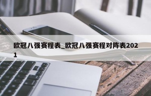 欧冠八强赛程表_欧冠八强赛程对阵表2021