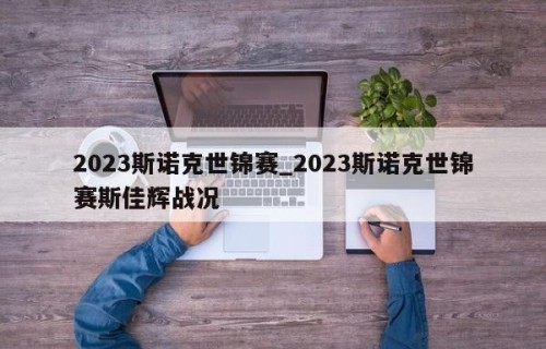 2023斯诺克世锦赛_2023斯诺克世锦赛斯佳辉战况