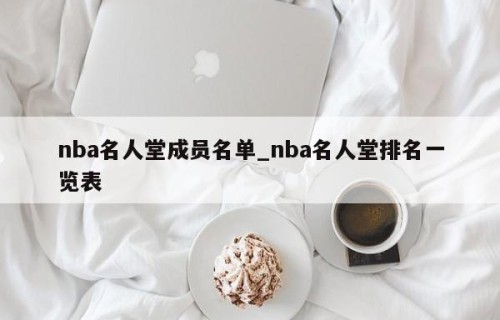 nba名人堂成员名单_nba名人堂排名一览表