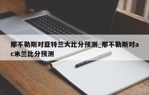 那不勒斯对亚特兰大比分预测_那不勒斯对ac米兰比分预测