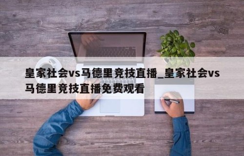 皇家社会vs马德里竞技直播_皇家社会vs马德里竞技直播免费观看