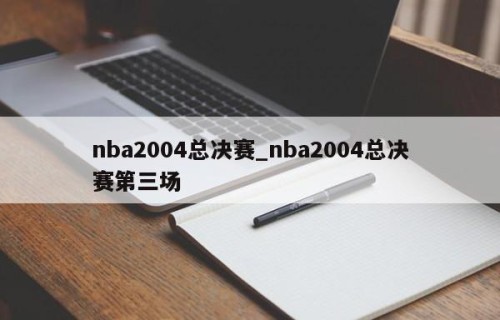 nba2004总决赛_nba2004总决赛第三场