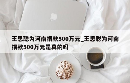 王思聪为河南捐款500万元_王思聪为河南捐款500万元是真的吗