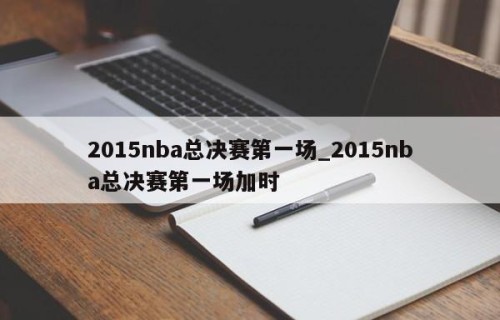 2015nba总决赛第一场_2015nba总决赛第一场加时