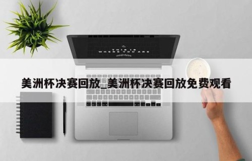 美洲杯决赛回放_美洲杯决赛回放免费观看