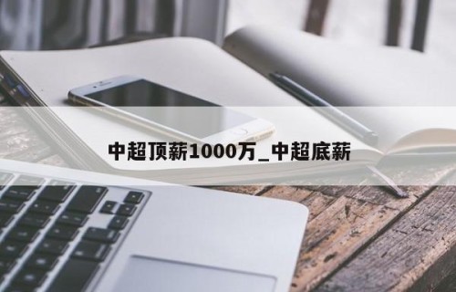 中超顶薪1000万_中超底薪