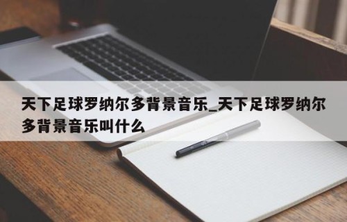 天下足球罗纳尔多背景音乐_天下足球罗纳尔多背景音乐叫什么