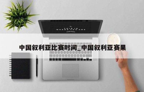 中国叙利亚比赛时间_中国叙利亚赛果