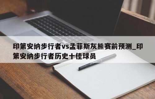 印第安纳步行者vs孟菲斯灰熊赛前预测_印第安纳步行者历史十佳球员