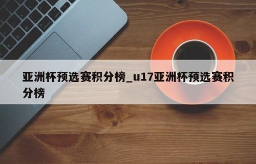 亚洲杯预选赛积分榜_u17亚洲杯预选赛积分榜