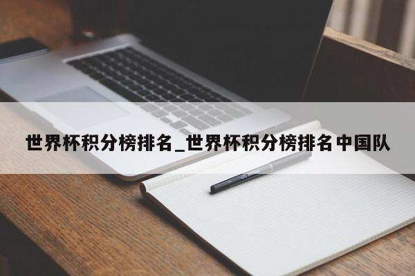 世界杯积分榜排名_世界杯积分榜排名中国队