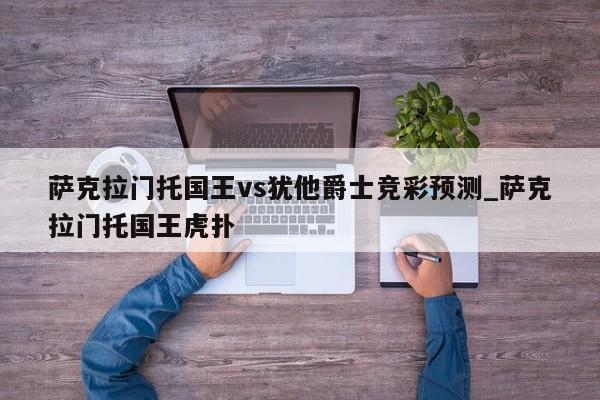 萨克拉门托国王vs犹他爵士竞彩预测_萨克拉门托国王虎扑