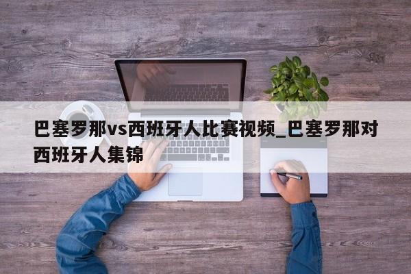 巴塞罗那vs西班牙人比赛视频_巴塞罗那对西班牙人集锦