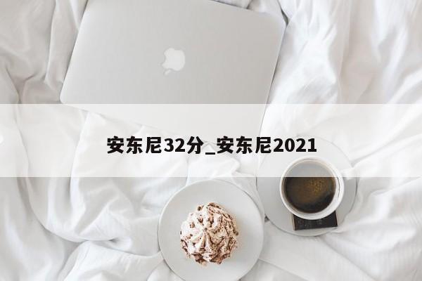 安东尼32分_安东尼2021