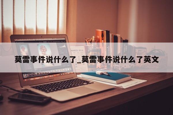 莫雷事件说什么了_莫雷事件说什么了英文