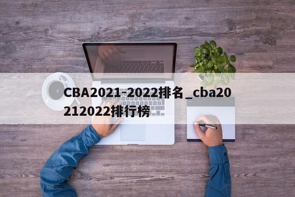 CBA2021-2022排名_cba20212022排行榜