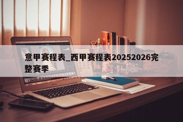 意甲赛程表_西甲赛程表20252026完整赛季