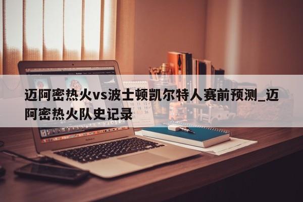 迈阿密热火vs波士顿凯尔特人赛前预测_迈阿密热火队史记录