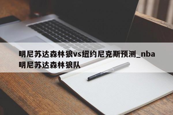 明尼苏达森林狼vs纽约尼克斯预测_nba明尼苏达森林狼队