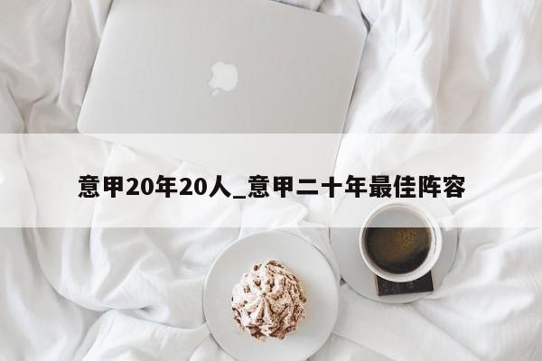 意甲20年20人_意甲二十年最佳阵容