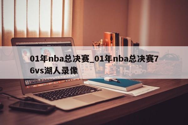 01年nba总决赛_01年nba总决赛76vs湖人录像