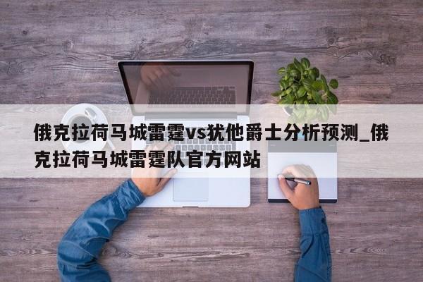 俄克拉荷马城雷霆vs犹他爵士分析预测_俄克拉荷马城雷霆队官方网站