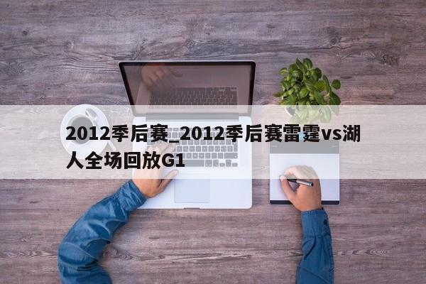 2012季后赛_2012季后赛雷霆vs湖人全场回放G1