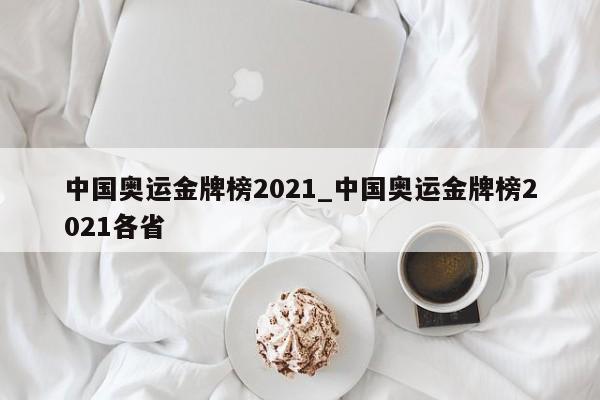 中国奥运金牌榜2021_中国奥运金牌榜2021各省