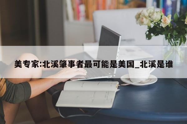 美专家:北溪肇事者最可能是美国_北溪是谁