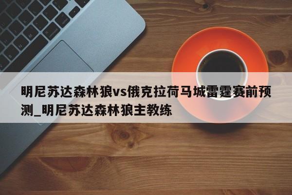 明尼苏达森林狼vs俄克拉荷马城雷霆赛前预测_明尼苏达森林狼主教练