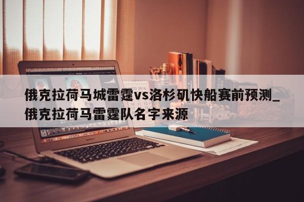 俄克拉荷马城雷霆vs洛杉矶快船赛前预测_俄克拉荷马雷霆队名字来源