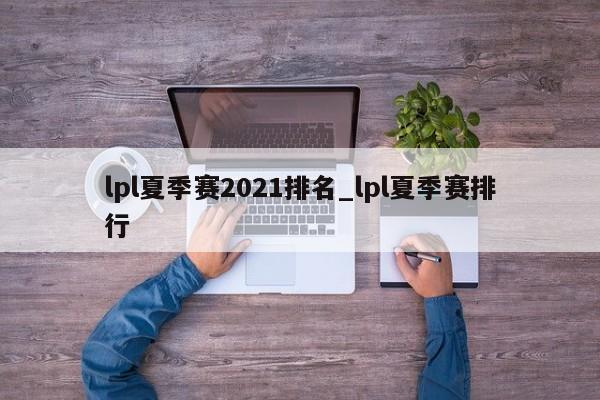 lpl夏季赛2021排名_lpl夏季赛排行