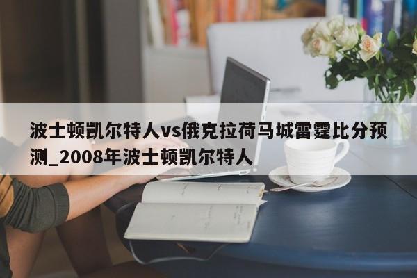 波士顿凯尔特人vs俄克拉荷马城雷霆比分预测_2008年波士顿凯尔特人