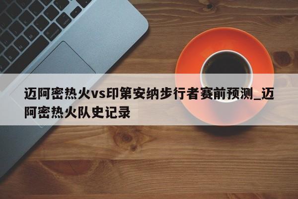 迈阿密热火vs印第安纳步行者赛前预测_迈阿密热火队史记录