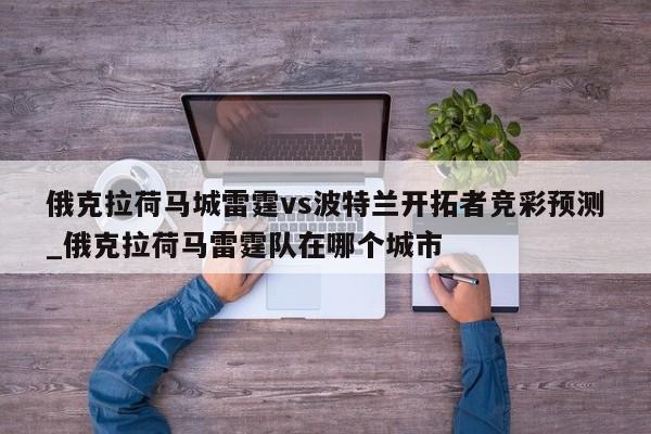 俄克拉荷马城雷霆vs波特兰开拓者竞彩预测_俄克拉荷马雷霆队在哪个城市