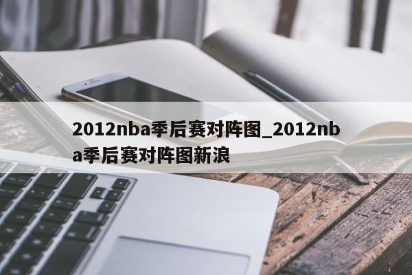 2012nba季后赛对阵图_2012nba季后赛对阵图新浪