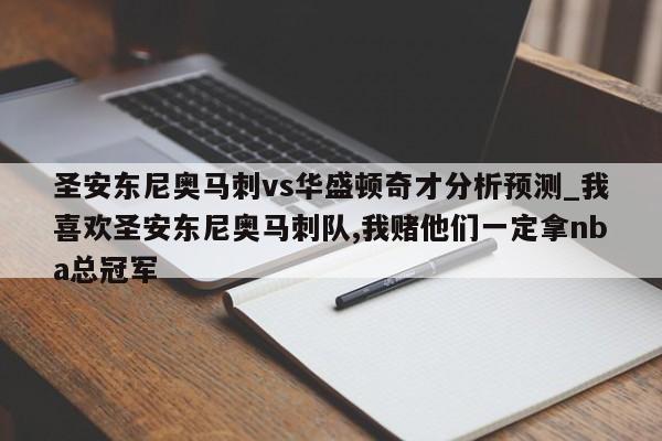 圣安东尼奥马刺vs华盛顿奇才分析预测_我喜欢圣安东尼奥马刺队,我赌他们一定拿nba总冠军