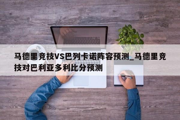 马德里竞技VS巴列卡诺阵容预测_马德里竞技对巴利亚多利比分预测