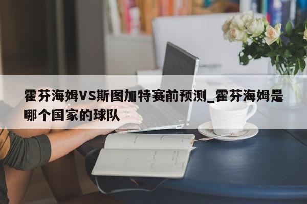 霍芬海姆VS斯图加特赛前预测_霍芬海姆是哪个国家的球队