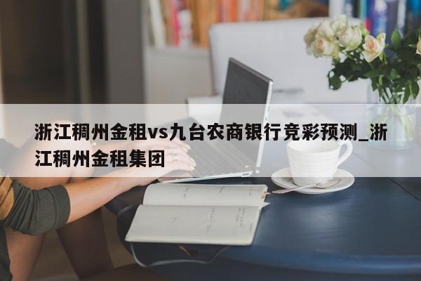 浙江稠州金租vs九台农商银行竞彩预测_浙江稠州金租集团
