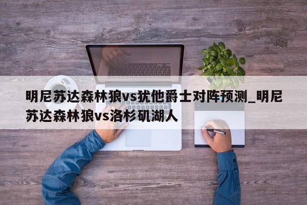 明尼苏达森林狼vs犹他爵士对阵预测_明尼苏达森林狼vs洛杉矶湖人