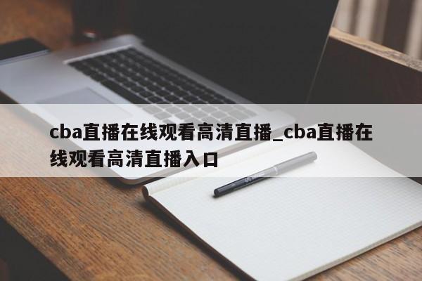 cba直播在线观看高清直播_cba直播在线观看高清直播入口