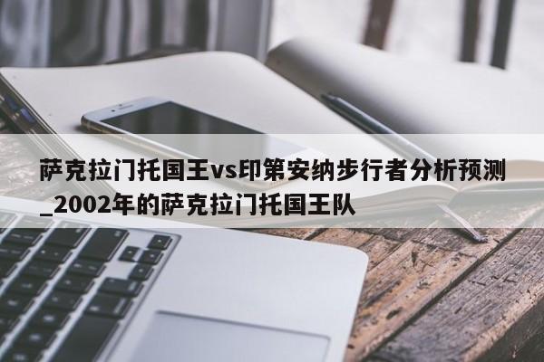 萨克拉门托国王vs印第安纳步行者分析预测_2002年的萨克拉门托国王队