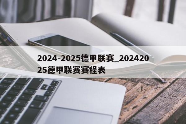 2024-2025德甲联赛_20242025德甲联赛赛程表