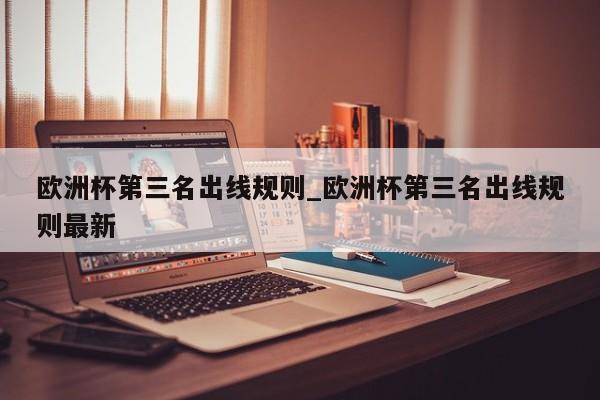 欧洲杯第三名出线规则_欧洲杯第三名出线规则最新