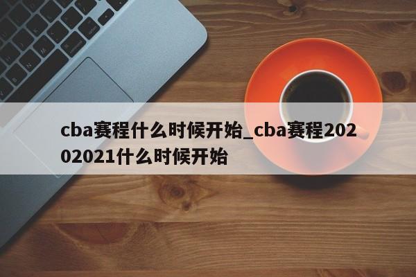 cba赛程什么时候开始_cba赛程20202021什么时候开始