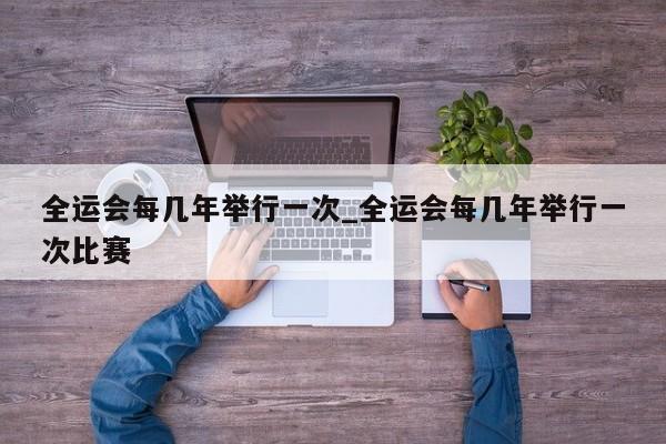 全运会每几年举行一次_全运会每几年举行一次比赛