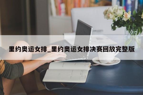 里约奥运女排_里约奥运女排决赛回放完整版