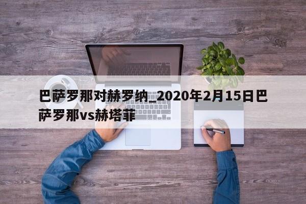 巴萨罗那对赫罗纳_2020年2月15日巴萨罗那vs赫塔菲